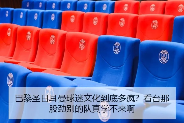 巴黎圣日耳曼球迷文化到底多疯？看台那股劲别的队真学不来啊
