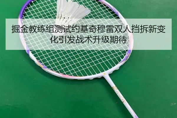 掘金教练组测试约基奇穆雷双人挡拆新变化引发战术升级期待