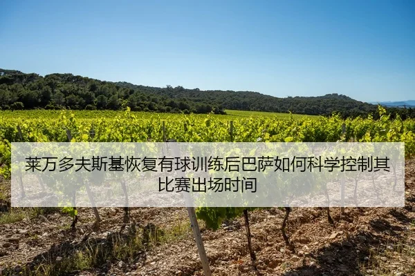 莱万多夫斯基恢复有球训练后巴萨如何科学控制其比赛出场时间（kaiyun）